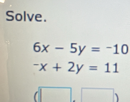 Solve.
6x-5y=-10^-x+2y=11