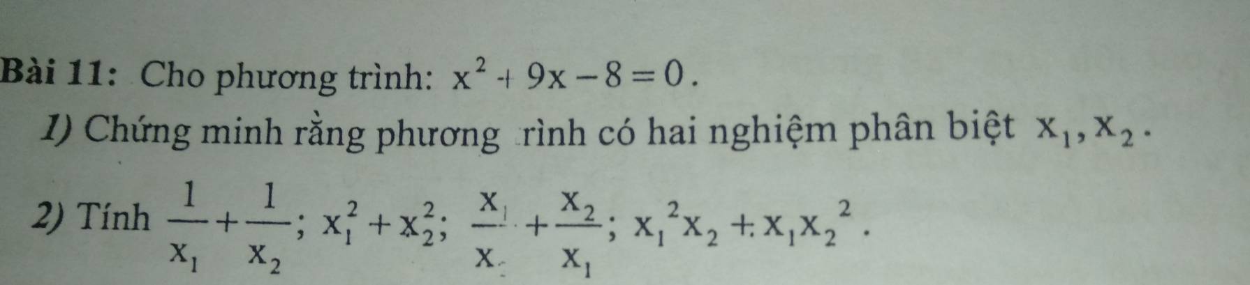 Cho phương trình: x^2+9x-8=0. 
1) Chứng minh rằng phương trình có hai nghiệm phân biệt X_1, X_2. 
2) Tính frac 1x_1+frac 1x_2; x_1^(2+x_2^2; frac x_1)x_2+frac x_2x_1; x_1^(2x_2)+x_1x_2^2.