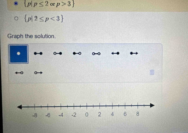  p|p≤ 2 or p>3
 p|2≤ p<3
Graph the solution. 
a 
。 。 
。