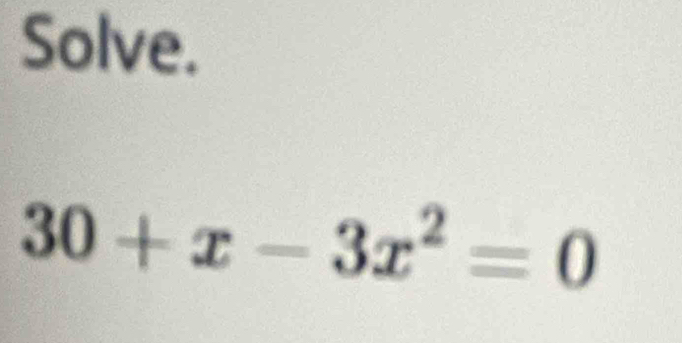 Solve.
30+x-3x^2=0