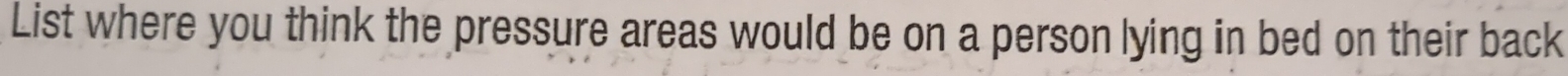 List where you think the pressure areas would be on a person lying in bed on their back