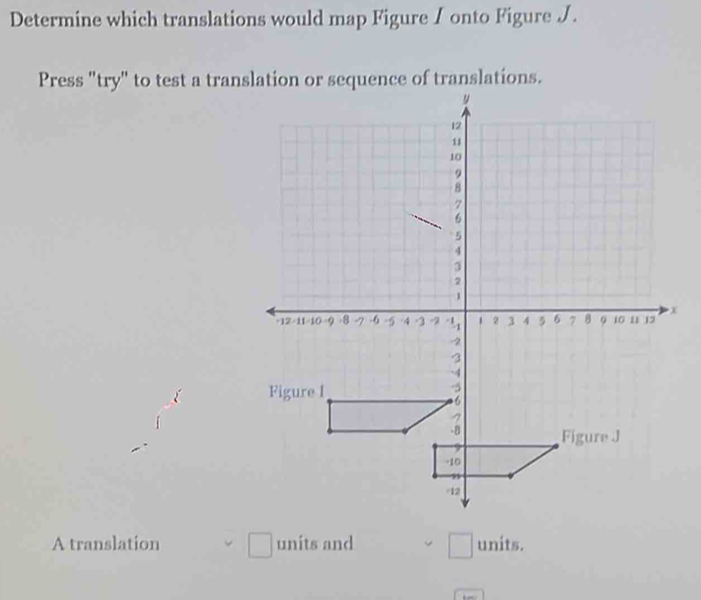 Determine which translations would map Figure I onto Figure ∫. 
A translation □ units and □ units.