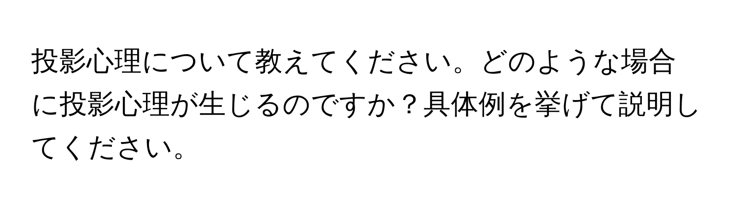 投影心理について教えてください。どのような場合に投影心理が生じるのですか？具体例を挙げて説明してください。