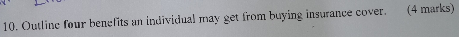 Outline four benefits an individual may get from buying insurance cover. (4 marks)