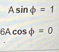 Asin phi =1
6Acos phi =0