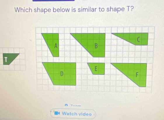 Which shape below is similar to shape T? 
T 
Ja a n 
Watch video