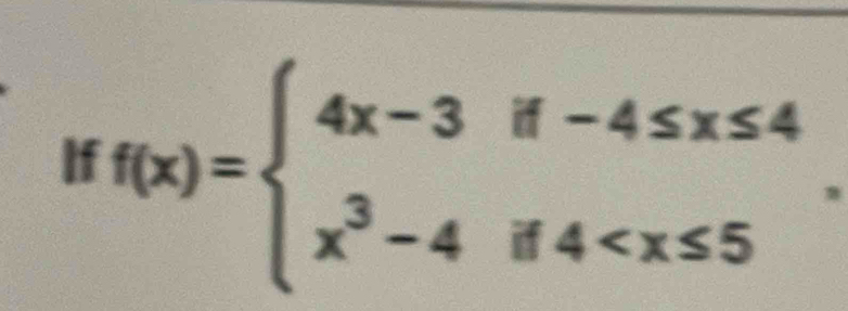 If f(x)=beginarrayl 4x-3if-4≤ x≤ 4 x^3-4if4 .