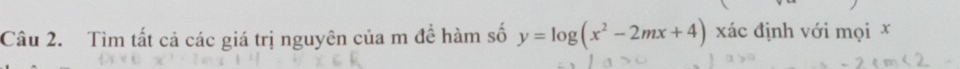 Tìm tất cả các giá trị nguyên của m để hàm số y=log (x^2-2mx+4) xác định với mọi x