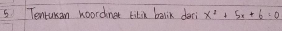 Tentukan koordinat tilik balik dari x^2+5x+6=0