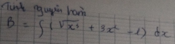 Tunk igupin ram
B=∈t (sqrt(x^3)+3x^2-1)dx