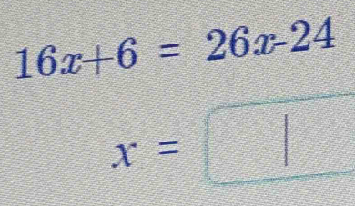 16x+6=26x-24
x=