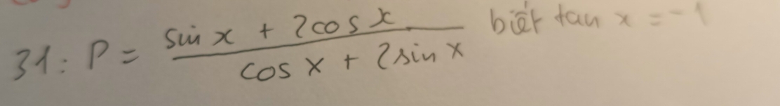 31: P= (sin x+2cos x)/cos x+2sin x  biār tan x=-1