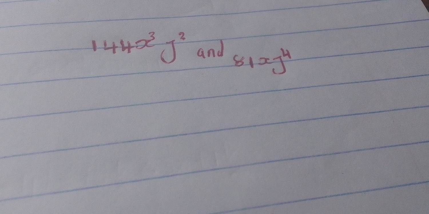 144x^3y^2 and
81xy^4