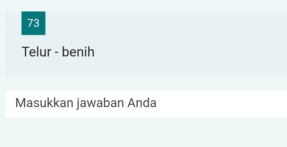 Telur - benih 
Masukkan jawaban Anda