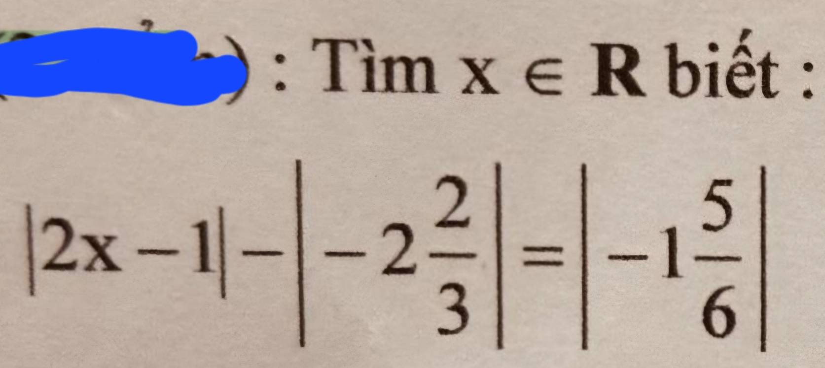 Tìm X∈ . biết :
|2x-1|-|-2 2/3 |=|-1 5/6 |