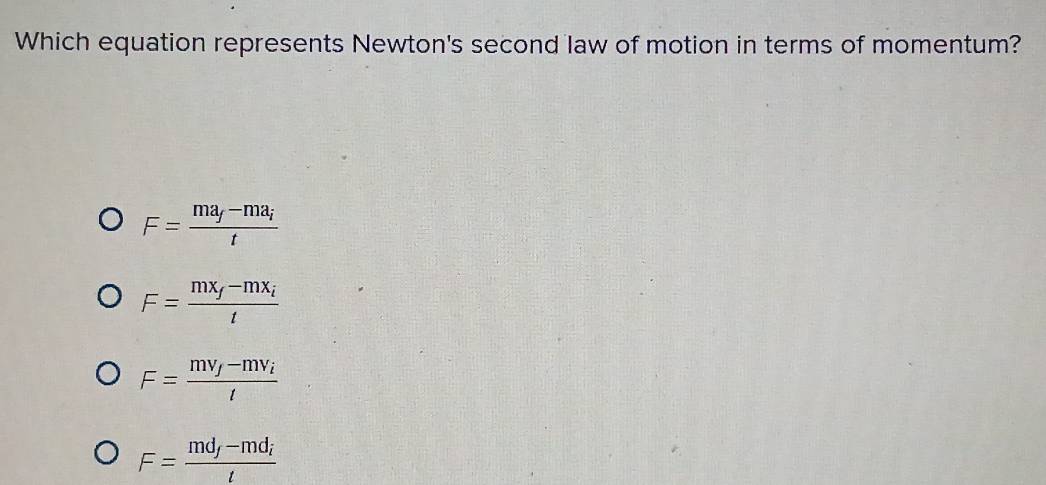 Which equation represents Newton's second law of motion in terms of momentum?
F=frac ma_f-ma_it
F=frac mx_f-mx_it
F=frac mv_f-mv_il
F=frac md_f-md_it