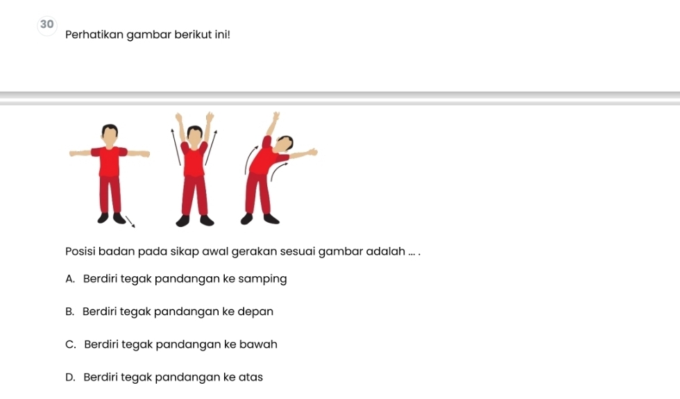 Perhatikan gambar berikut ini!
Posisi badan pada sikap awal gerakan sesuai gambar adalah ... .
A. Berdiri tegak pandangan ke samping
B. Berdiri tegak pandangan ke depan
C. Berdiri tegak pandangan ke bawah
D. Berdiri tegak pandangan ke atas