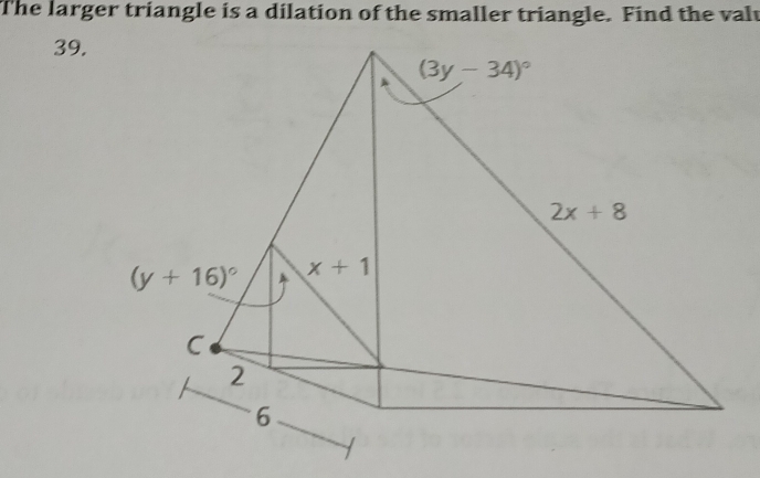 The larger triangle is a dilation of the smaller triangle. Find the valu
39.