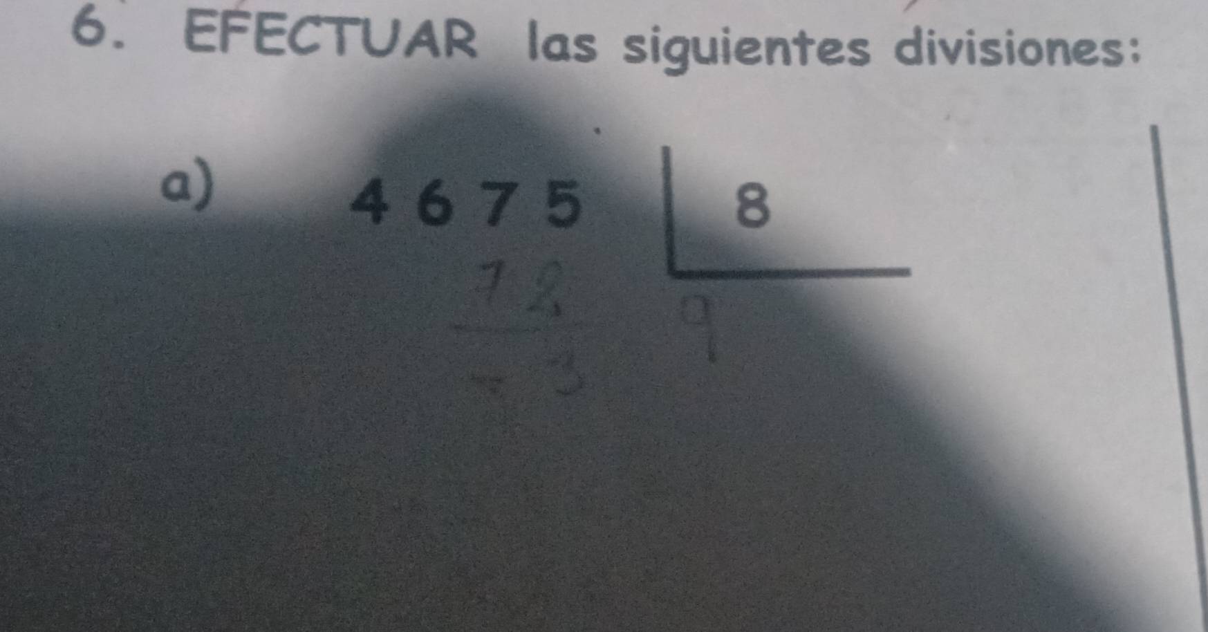 EFECTUAR las siguientes divisiones： 
a)
4675|_ 8