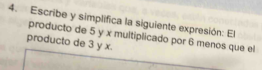 Escribe y simplifica la siguiente expresión: El 
producto de 5 y x multiplicado por 6 menos que el 
producto de 3 y x.