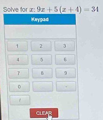 Solve for x : 9x+5(x+4)=34