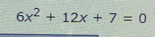 6x^2+12x+7=0