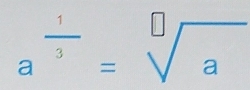 a^(frac 1)3=sqrt[□](a)