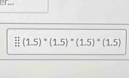 er... 
- (1.5)^*(1.5)^*(1.5)^*(1.5)