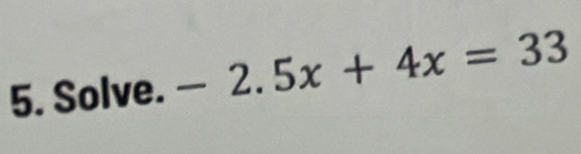 Solv x= .-2.5x+4x=33