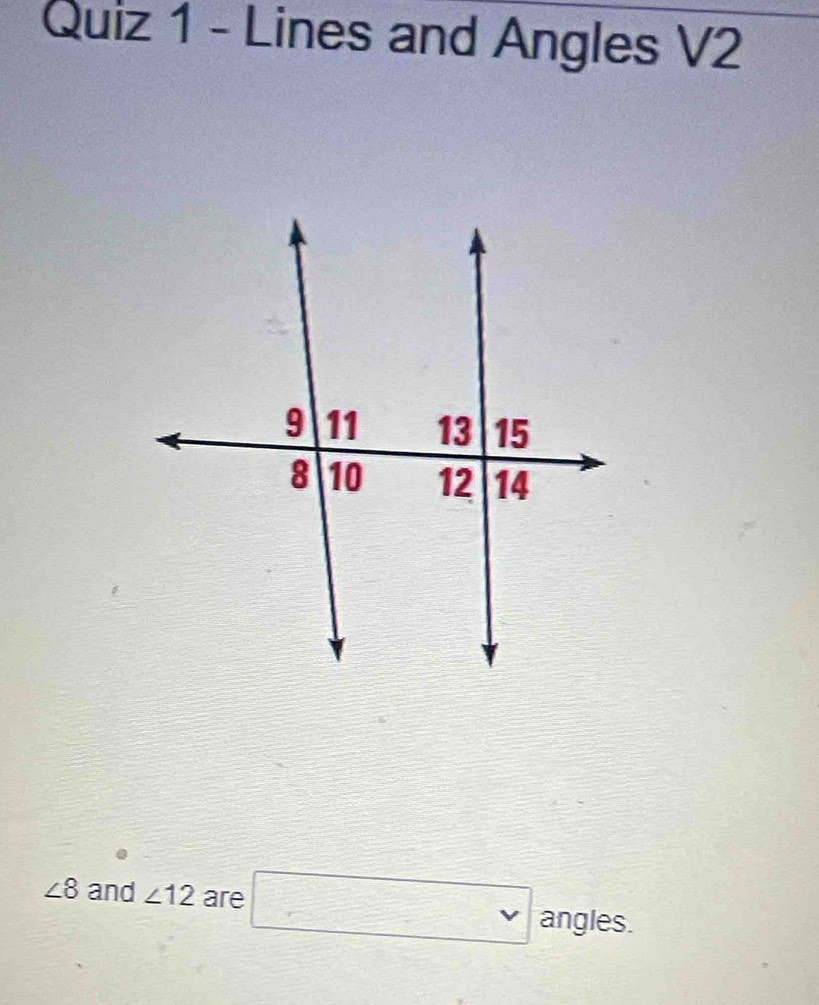 Lines and Angles V2
∠ 8 and ∠ 12 are □ angles.