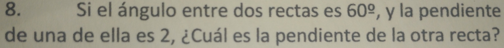 Si el ángulo entre dos rectas es 60^(_ circ) , y la pendiente 
de una de ella es 2, ¿Cuál es la pendiente de la otra recta?