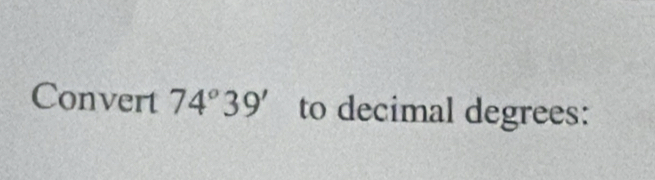 Convert 74°39' to decimal degrees: