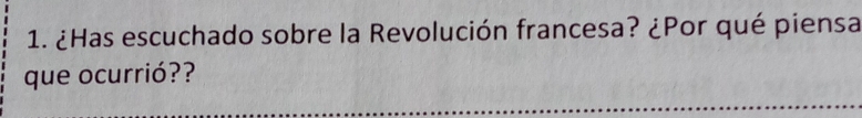 ¿Has escuchado sobre la Revolución francesa? ¿Por qué piensa 
que ocurrió??