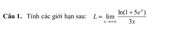 Tính các giới hạn sau: L=limlimits _xto +∈fty  (ln (1+5e^x))/3x 