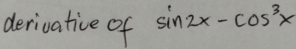 derivative of
sin 2x-cos^3x