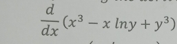  d/dx (x^3-xln y+y^3)