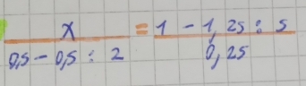  x/0.5-0.5:2 = (1-1.25:5)/0.25 