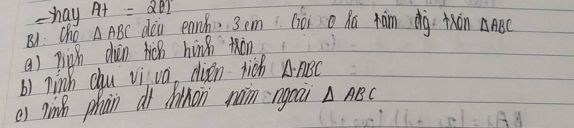 hay A+=2θ 1
B1: Cho △ ABC dei eanh. 3 cm (òi o Na xàm dà txān 
() ninh dièn hich hinh tàn △ ABC
b) ninh chu vi vá, dien hich AABC 
e) ninh phàn aì hihon nain ngoai △ ABC