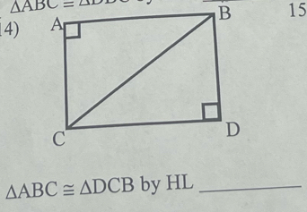 15
4)
△ ABC≌ △ DCB by HL_