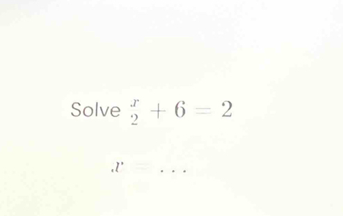 Solve beginarrayr x 2endarray +6=2
_