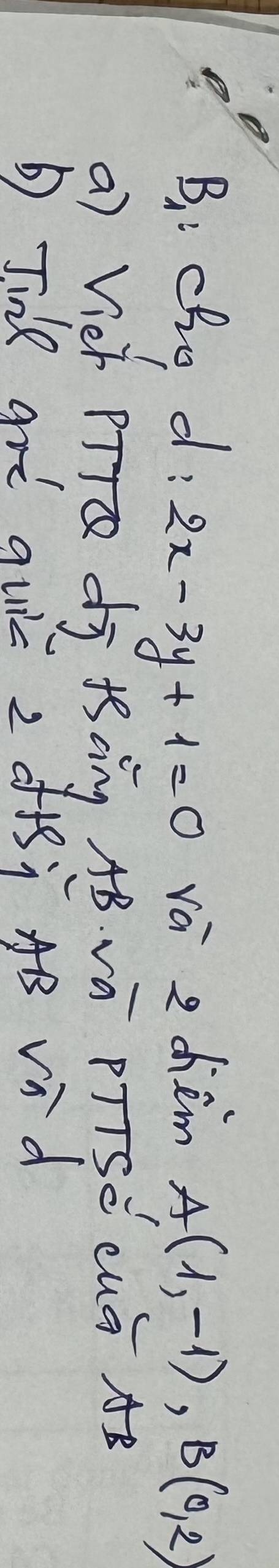 cho d? vá a dhièm A(1,-1), B(0,2)
2x-3y+1=0
a) Viei PTTQ dī +àng AB. vá PTTSǒ cuá AB
b Jinl and auic 2 d1i AB vid