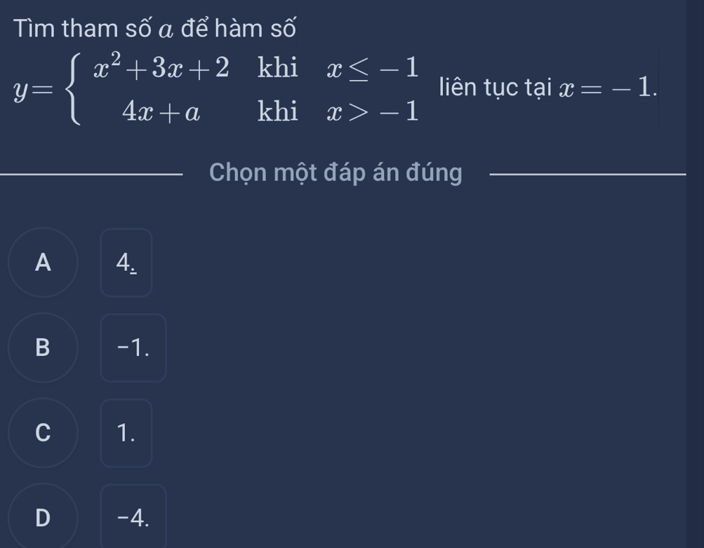 Tìm tham số a để hàm số
y=beginarrayl x^2+3x+2khix≤ -1 4x+akhix>-1endarray. liên tục tại x=-1. 
Chọn một đáp án đúng
_
A 4.
B -1.
C 1.
D -4.