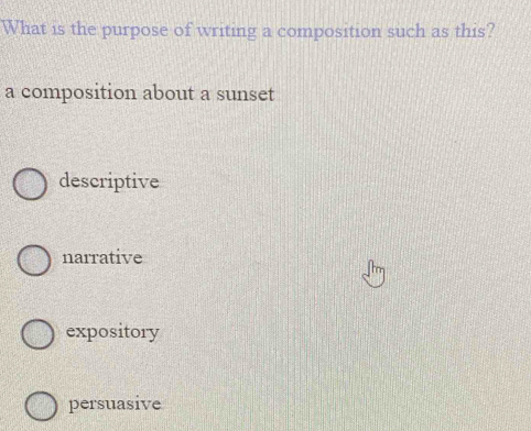 What is the purpose of writing a composition such as this?
a composition about a sunset
descriptive
narrative
expository
persuasive