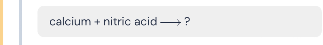 calcium + nitric acid —→ ?