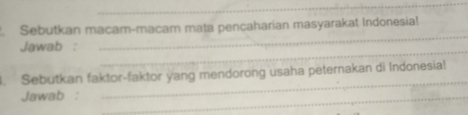 Sebutkan macam-macam mata pencaharian masyarakat Indonesia! 
_ 
Jawab : 
_ 
. Sebutkan faktor-faktor yang mendorong usaha peternakan di Indonesia! 
Jawab :_