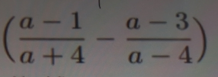 ( (a-1)/a+4 - (a-3)/a-4 )