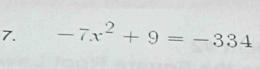 -7x^2+9=-334