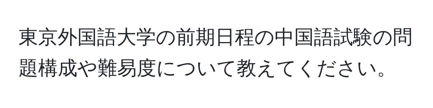 東京外国語大学の前期日程の中国語試験の問題構成や難易度について教えてください。