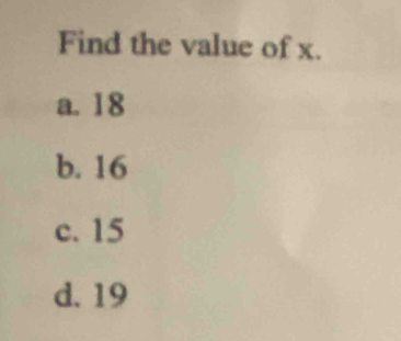 Find the value of x.
a. 18
b. 16
c. 15
d. 19