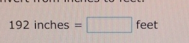 192inches=□ feet
